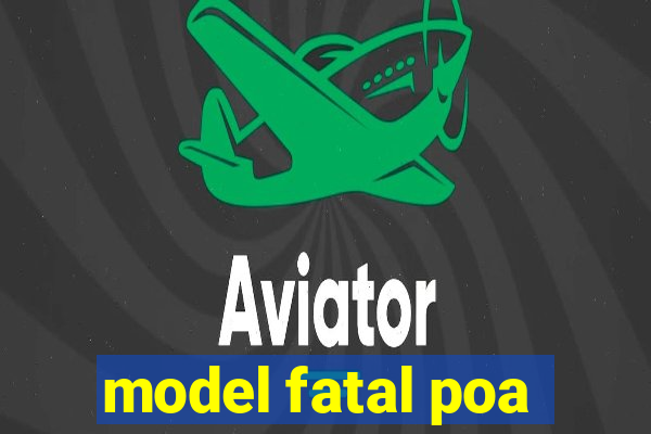 model fatal poa